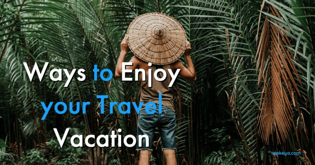 Great Ways To Enjoy Your Travel Vacation TripKeya